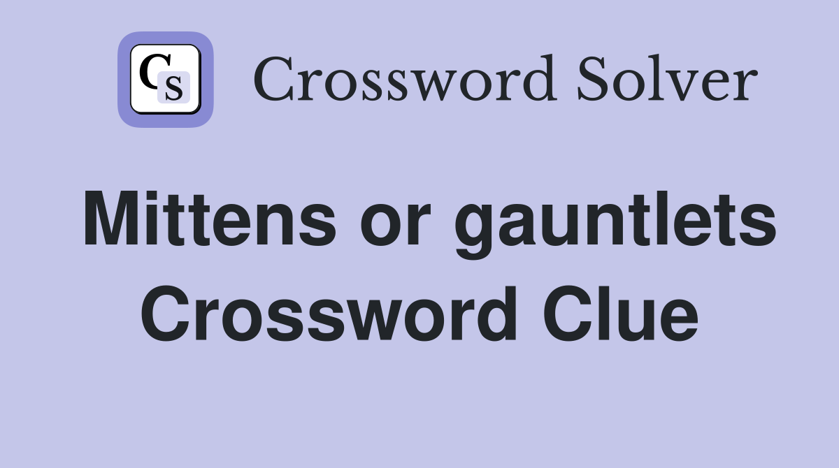 Mittens or gauntlets Crossword Clue