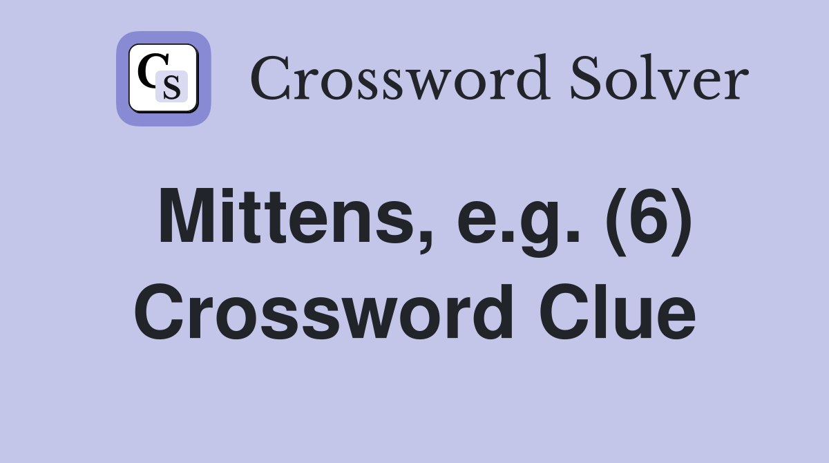 Mittens, e.g. (6) Crossword Clue