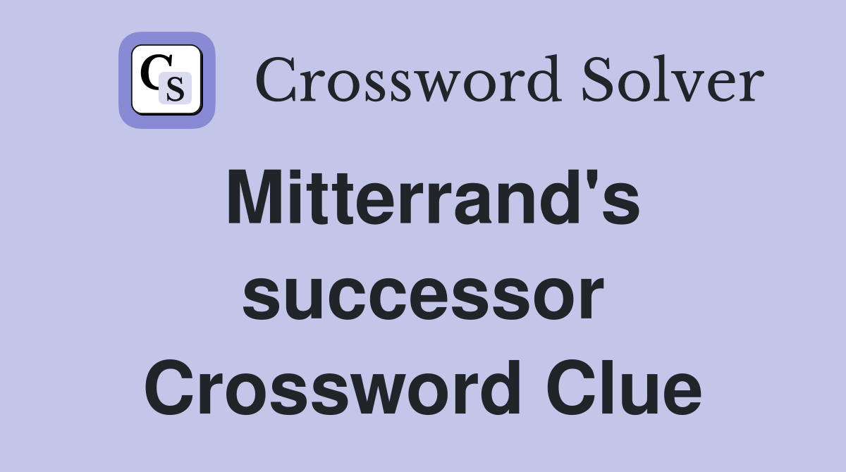 Mitterrand's successor Crossword Clue