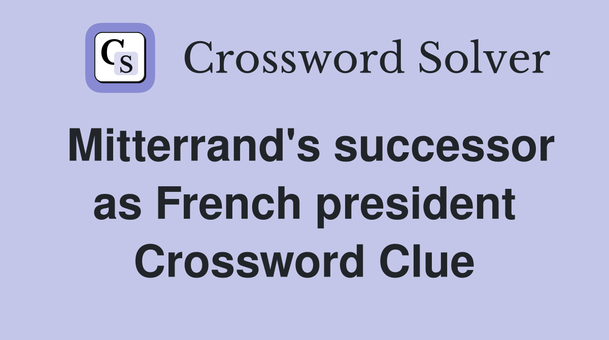 Mitterrand's successor as French president Crossword Clue
