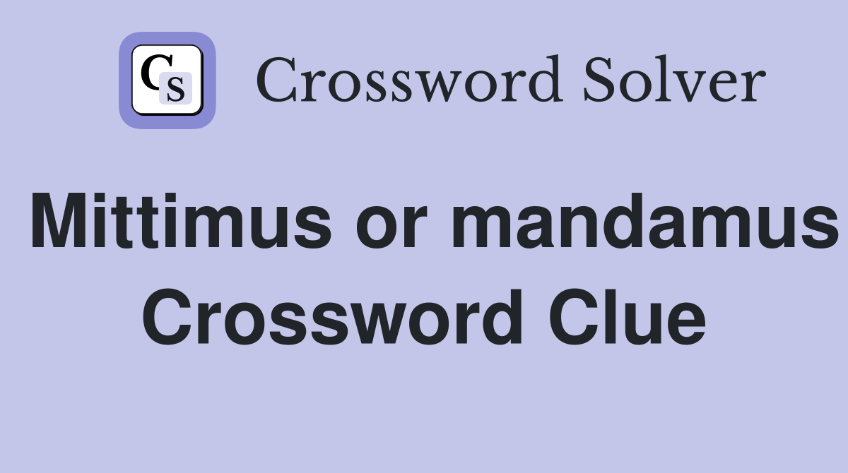Mittimus or mandamus Crossword Clue