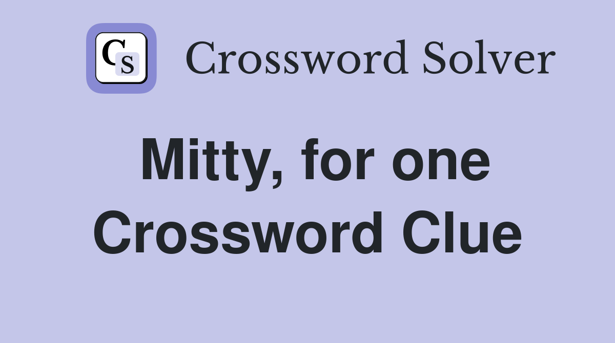 Mitty, for one Crossword Clue