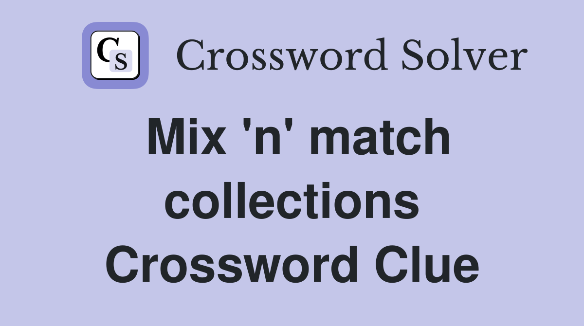 Mix 'n' match collections Crossword Clue
