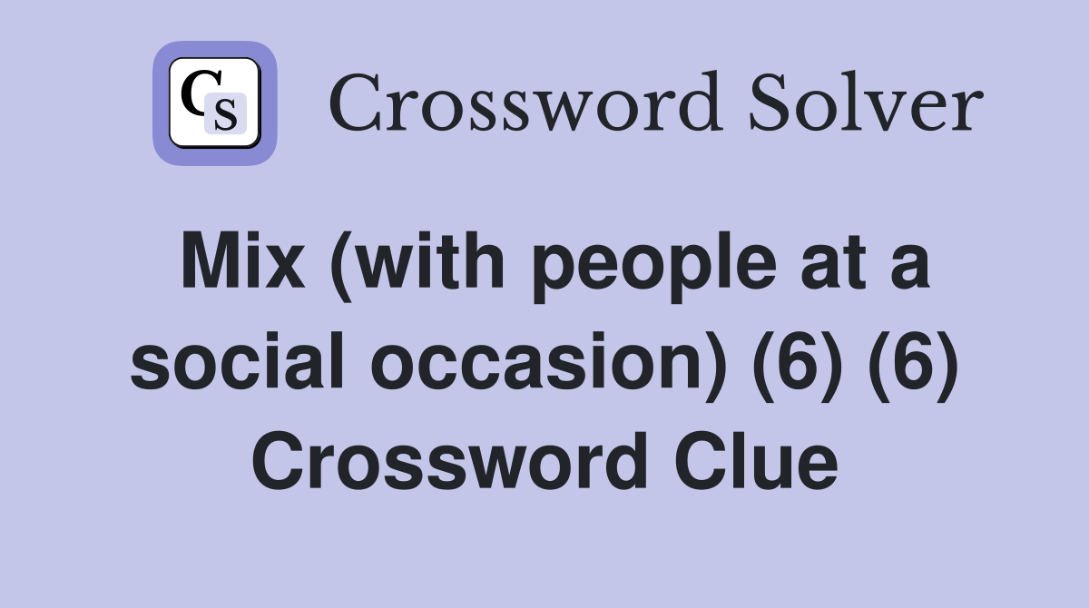 Mix (with people at a social occasion) (6) (6) Crossword Clue