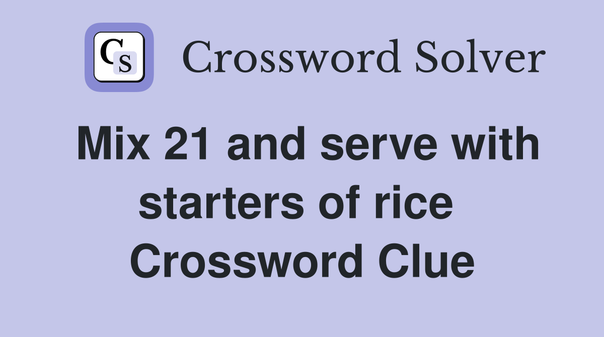 Mix 21 and serve with starters of rice  Crossword Clue