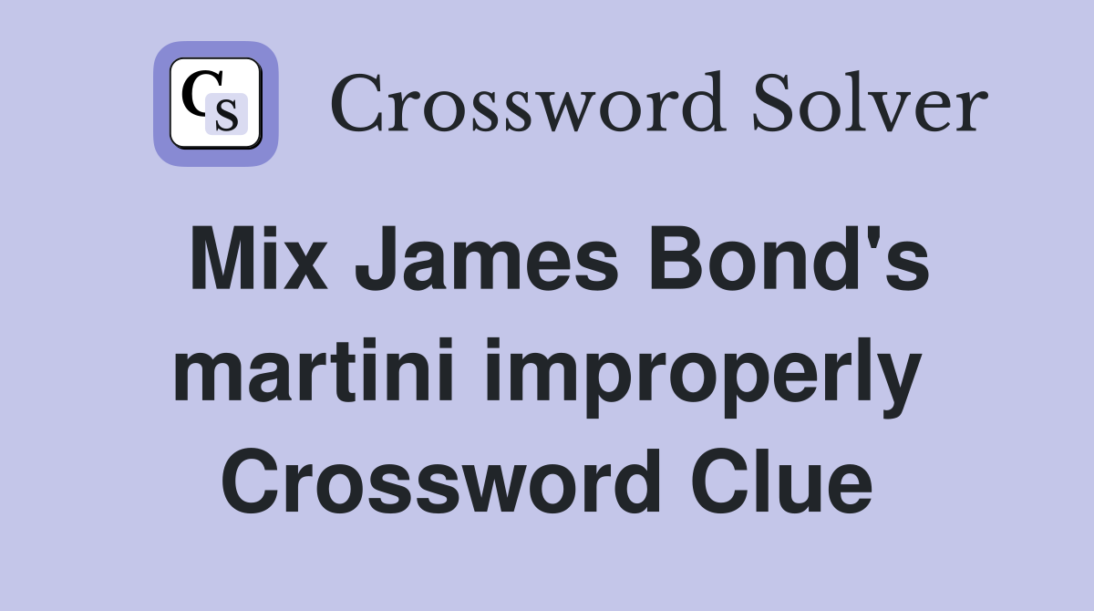 Mix James Bond's martini improperly Crossword Clue