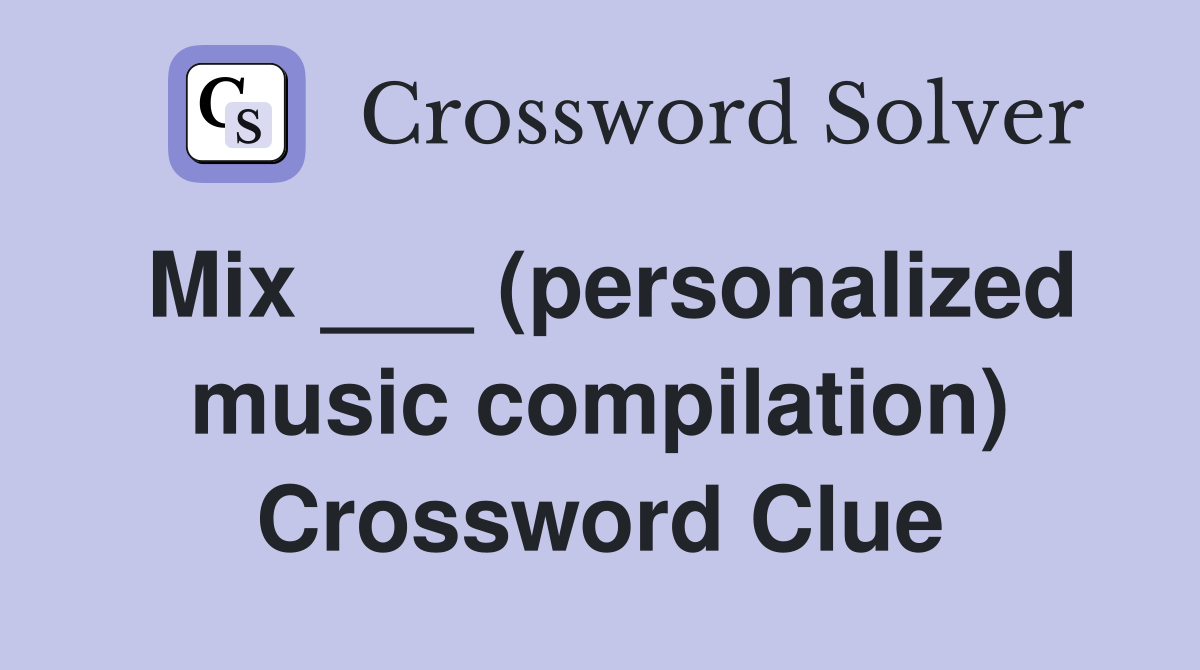 Mix ___ (personalized music compilation) Crossword Clue