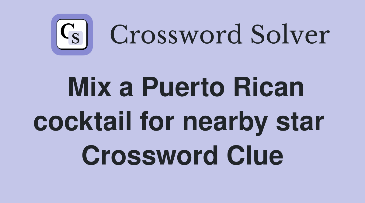 Mix a Puerto Rican cocktail for nearby star  Crossword Clue