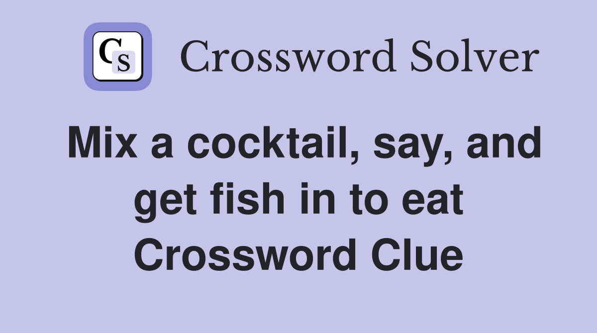 Mix a cocktail, say, and get fish in to eat Crossword Clue