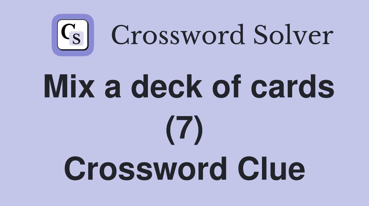 Mix a deck of cards (7) Crossword Clue