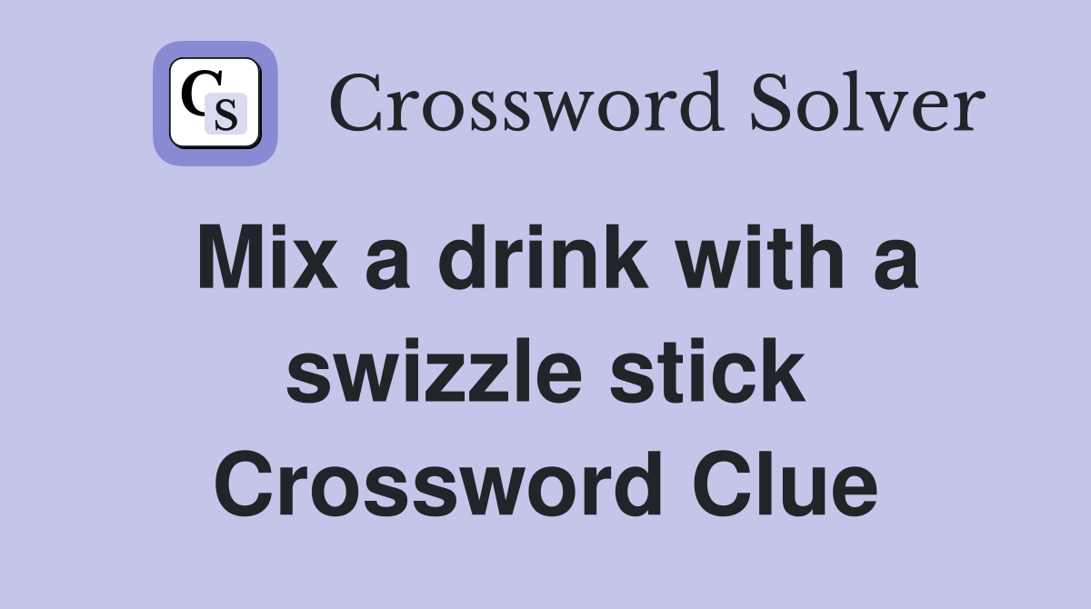 Mix a drink with a swizzle stick Crossword Clue