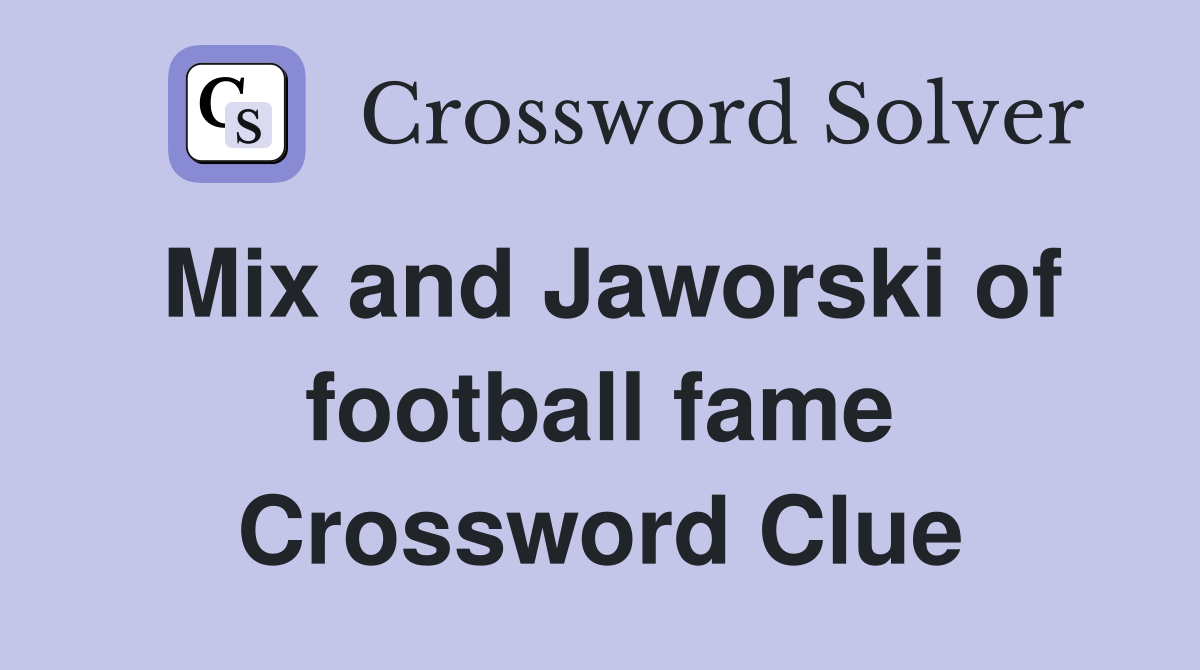Mix and Jaworski of football fame Crossword Clue
