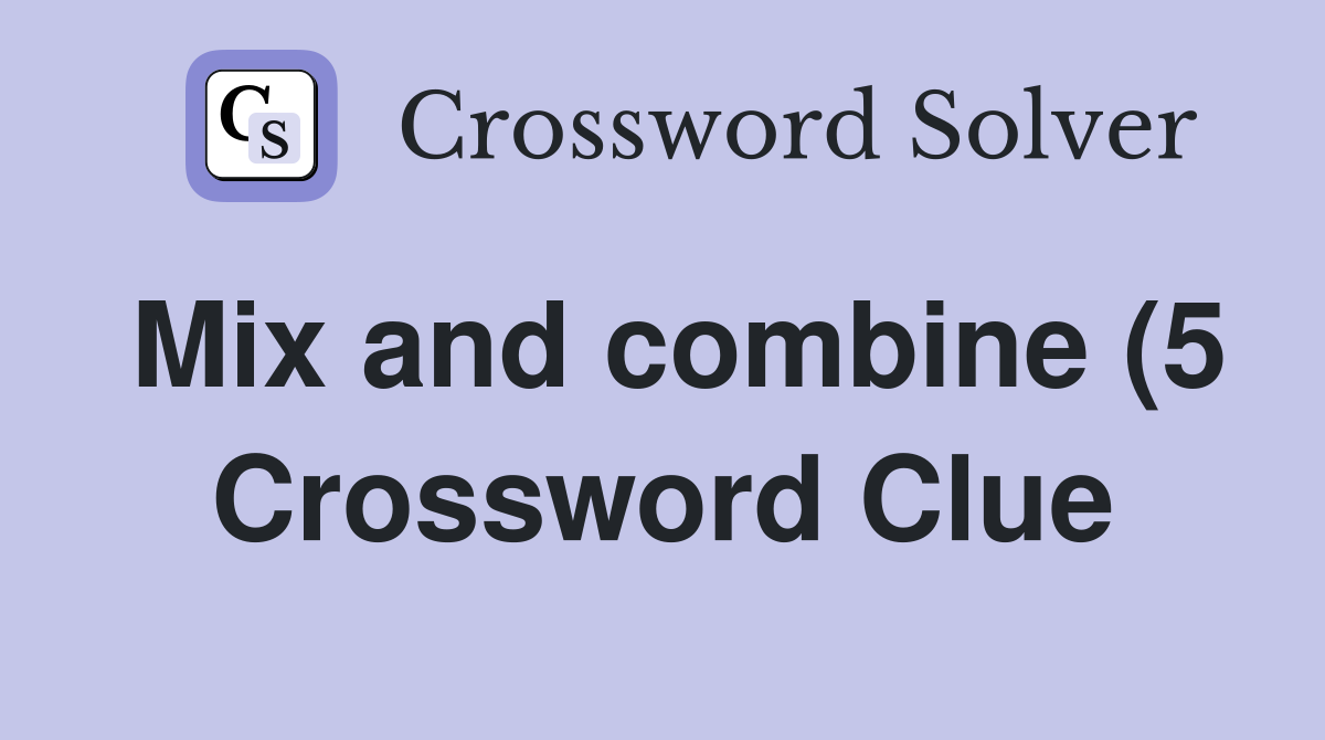 Mix and combine (5) Crossword Clue Answers Crossword Solver Mix and combine (5) Crossword Clue Answers Crossword Solver