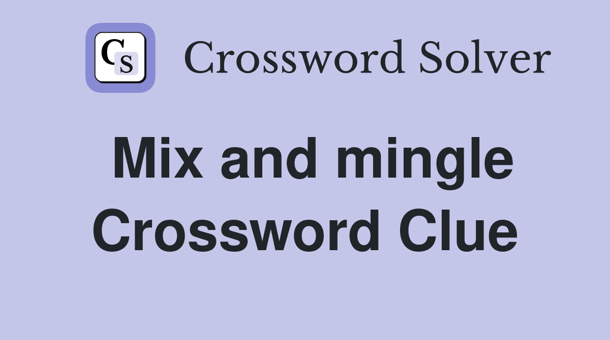 Mix and mingle Crossword Clue