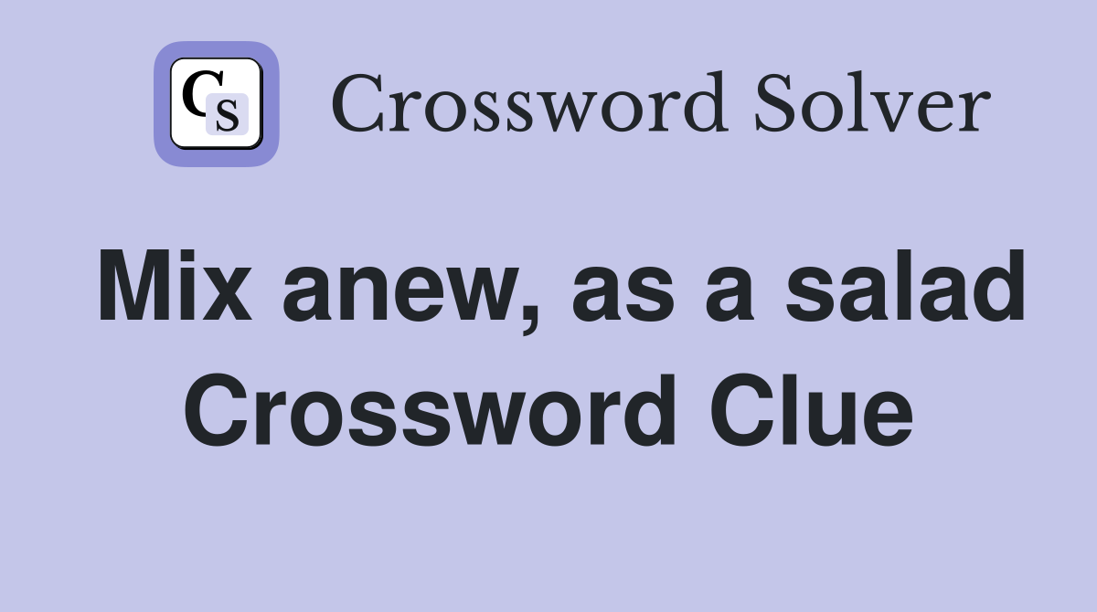 Mix anew, as a salad Crossword Clue