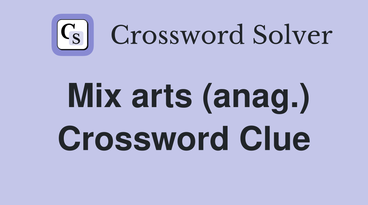 Mix arts (anag.) Crossword Clue
