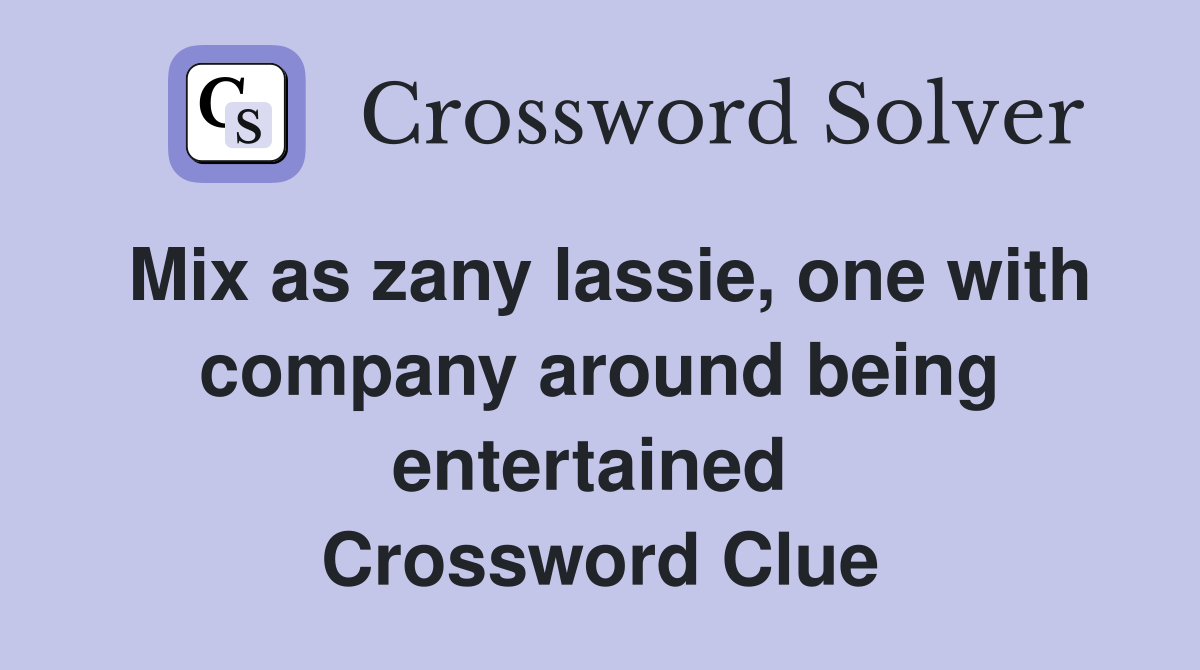 Mix as zany lassie, one with company around being entertained  Crossword Clue