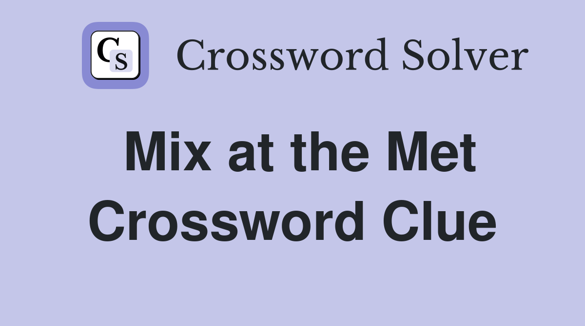 Mix at the Met Crossword Clue