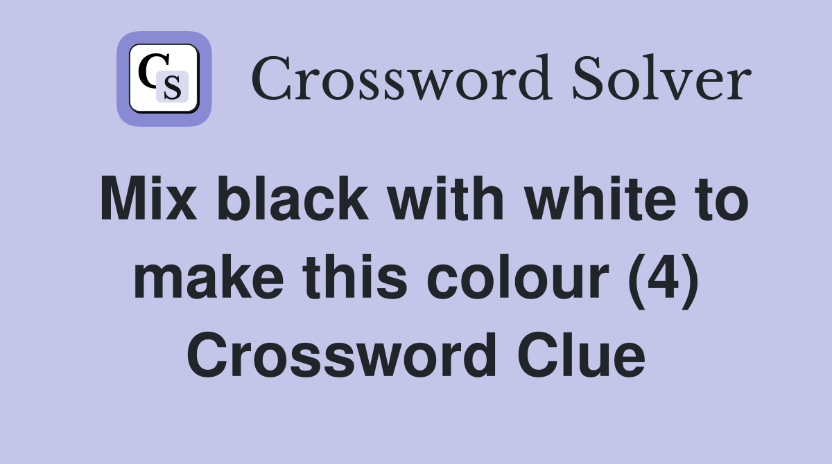 Mix black with white to make this colour (4) Crossword Clue
