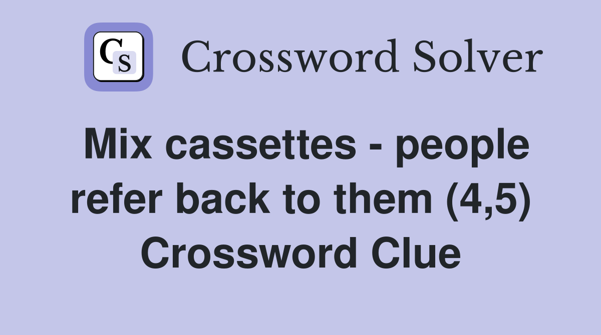 Mix cassettes - people refer back to them (4,5) Crossword Clue