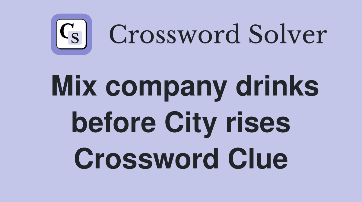 Mix company drinks before City rises Crossword Clue
