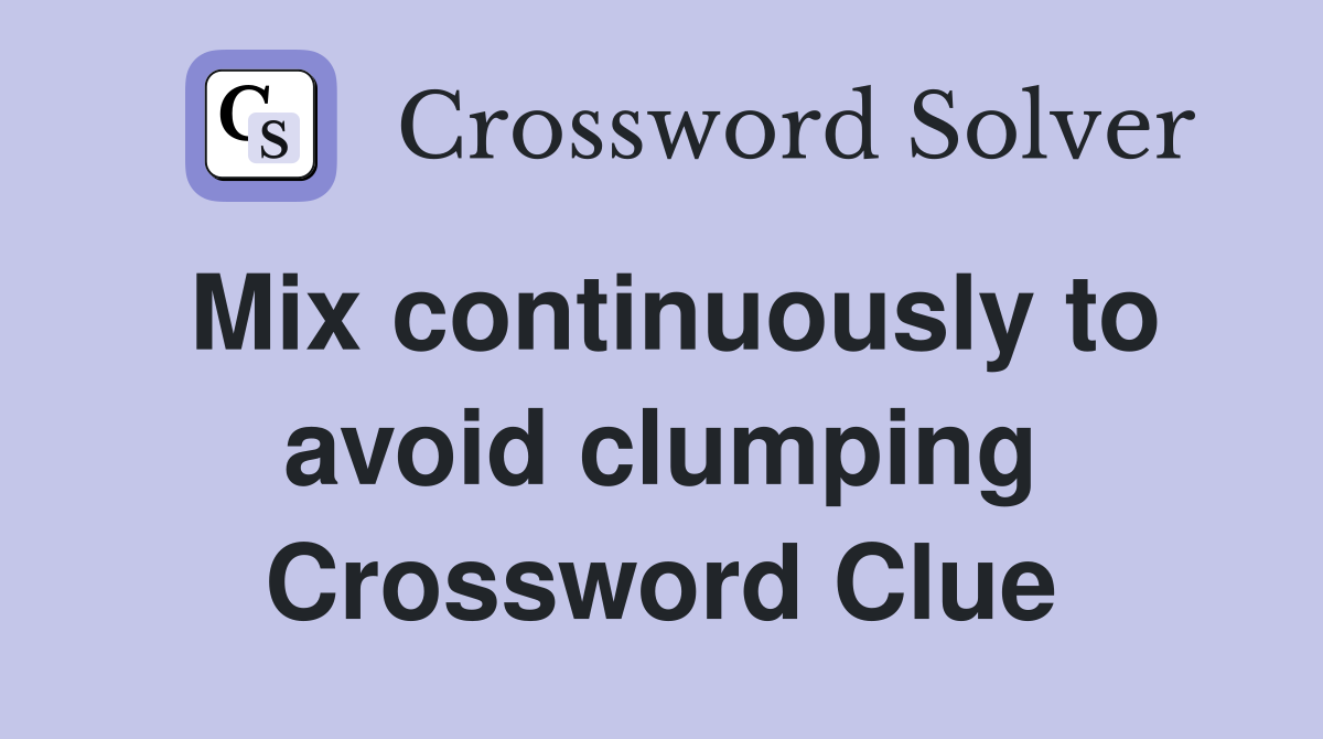 Mix continuously to avoid clumping Crossword Clue