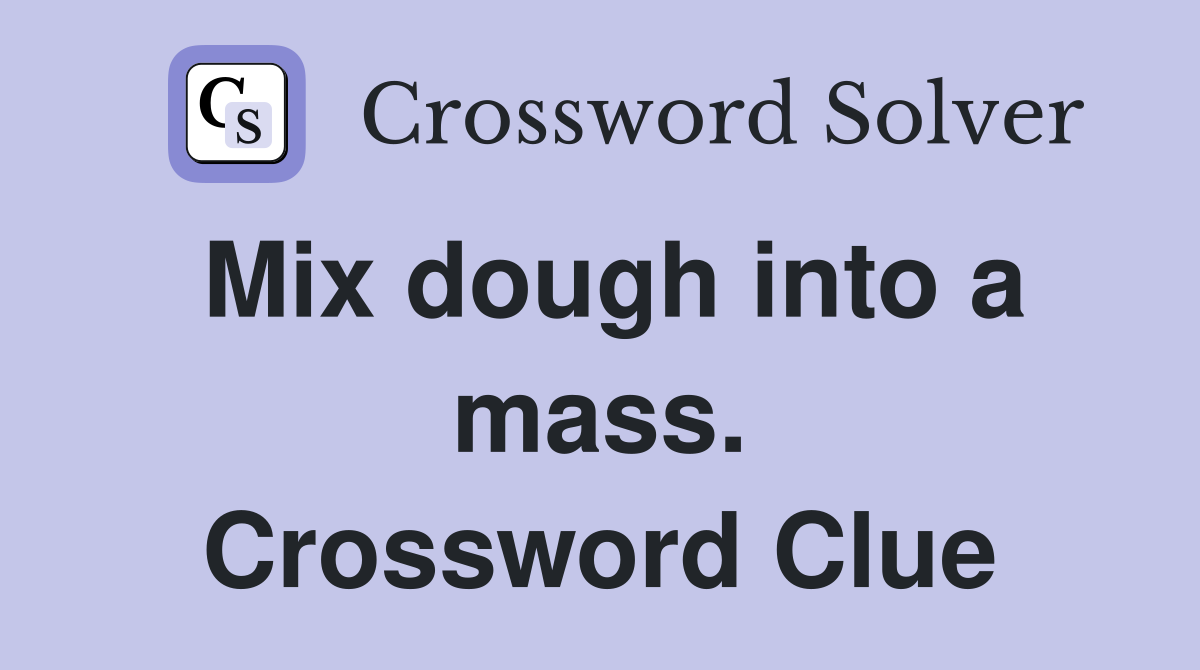 Mix dough into a mass. Crossword Clue