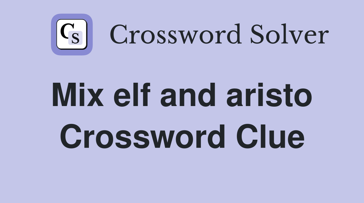 Mix elf and aristo  Crossword Clue