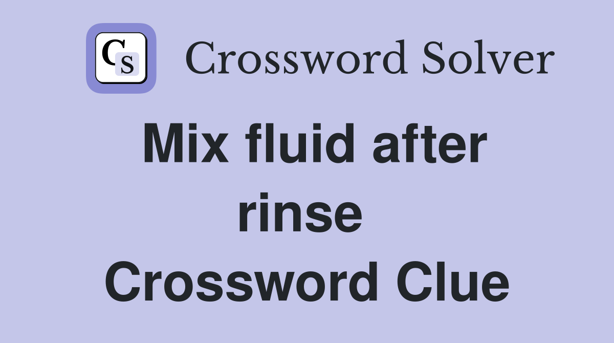 Mix fluid after rinse  Crossword Clue