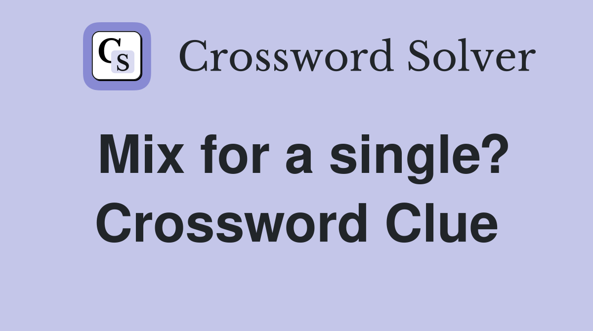 Mix for a single? Crossword Clue