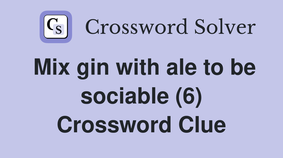 Mix gin with ale to be sociable (6) Crossword Clue