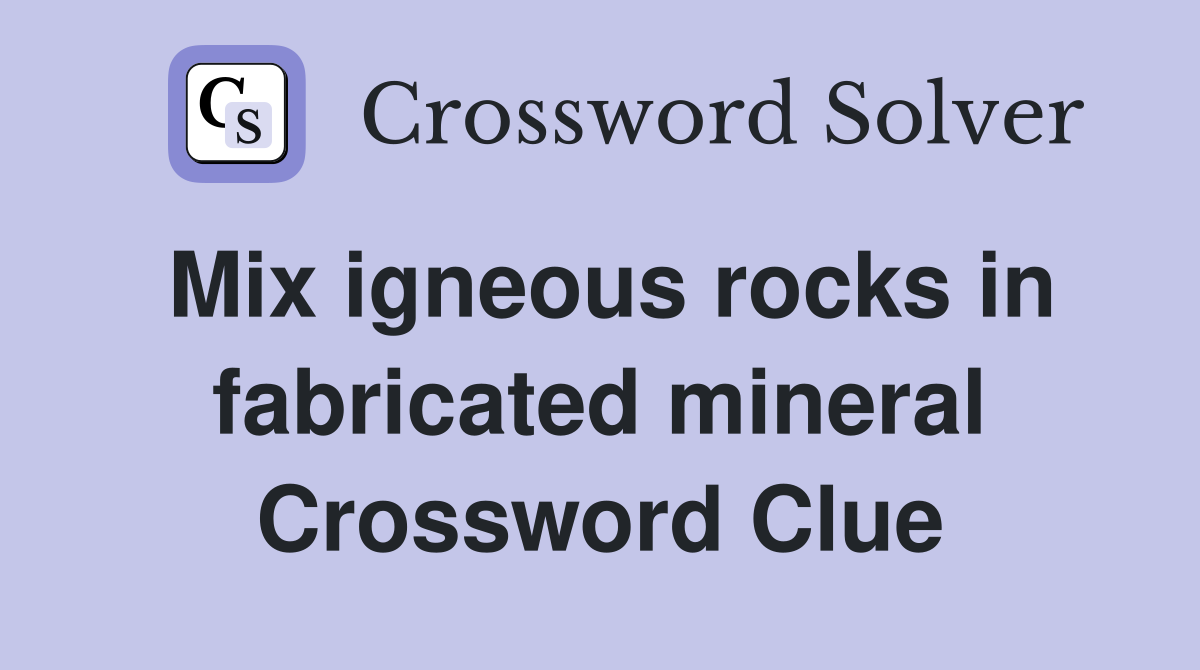 Mix igneous rocks in fabricated mineral Crossword Clue