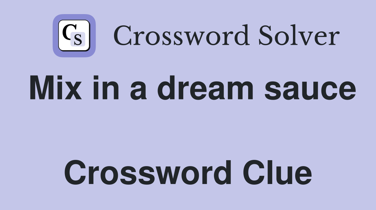 Mix in a dream sauce  Crossword Clue