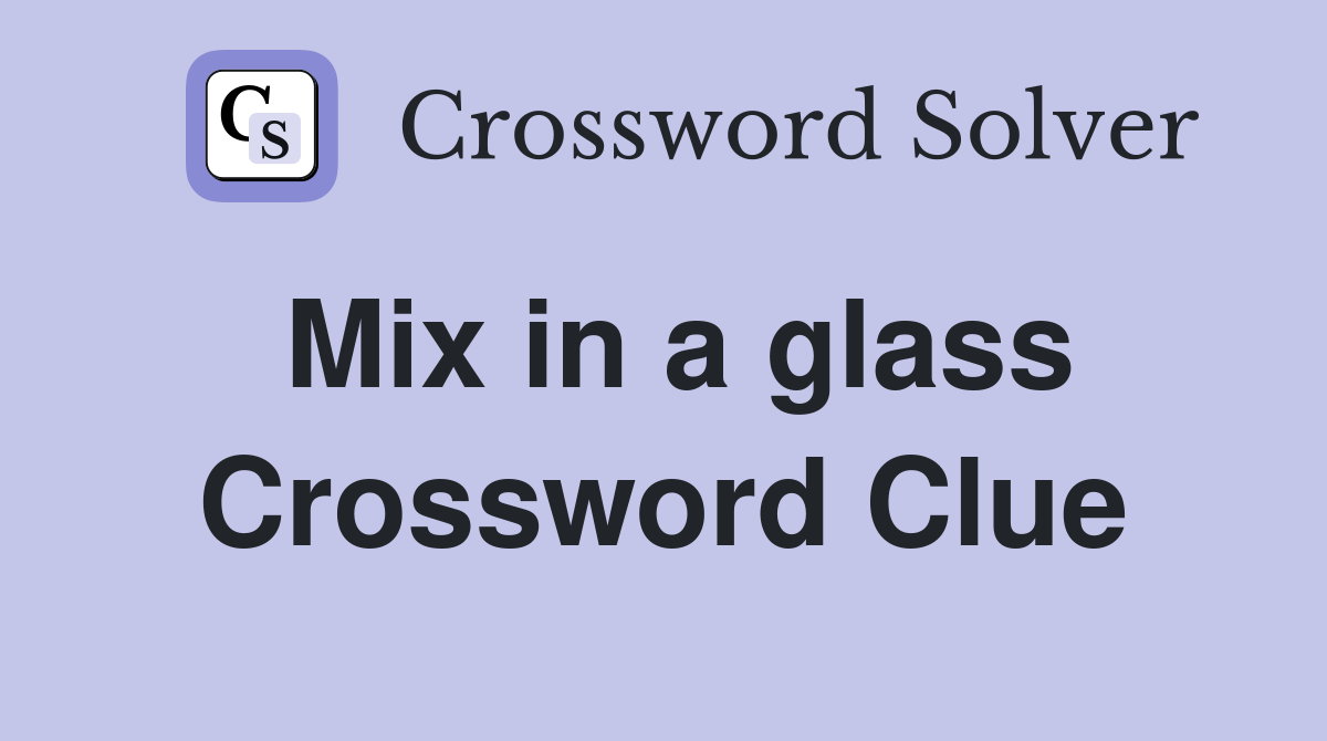 Mix in a glass Crossword Clue