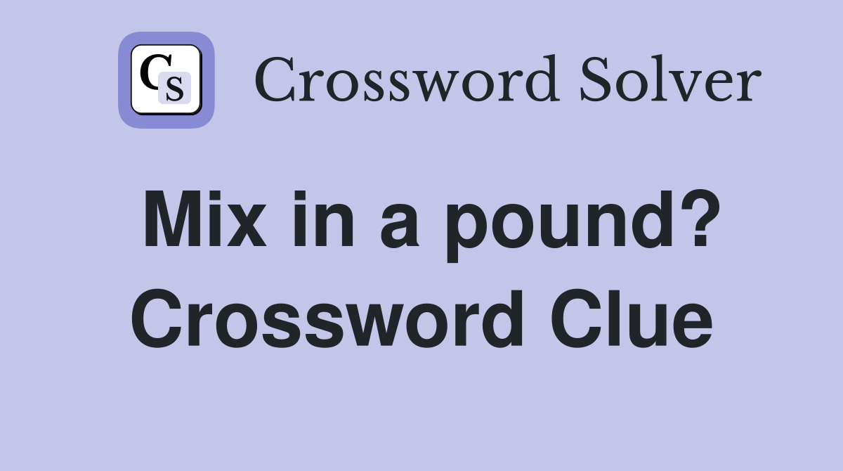 Mix in a pound? Crossword Clue