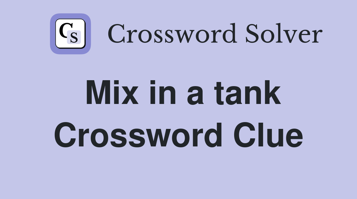 Mix in a tank Crossword Clue