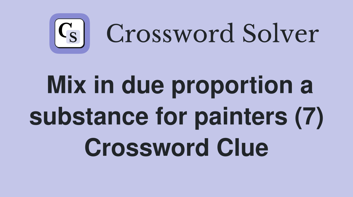 Mix in due proportion a substance for painters (7) Crossword Clue