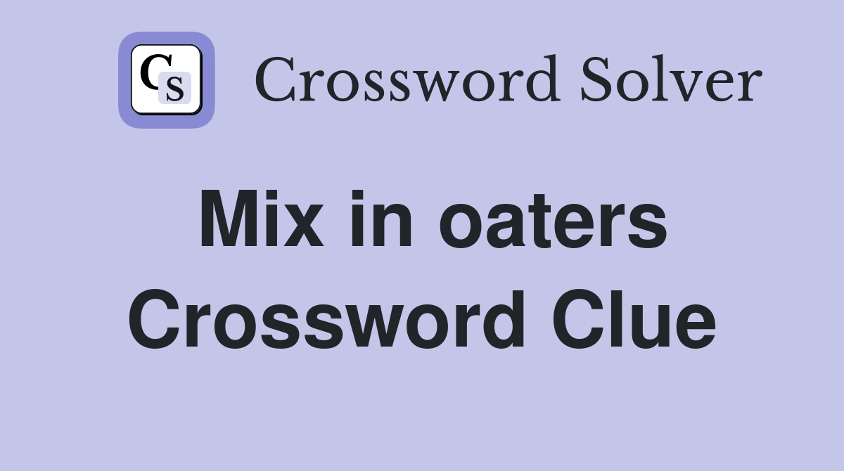 Mix in oaters Crossword Clue
