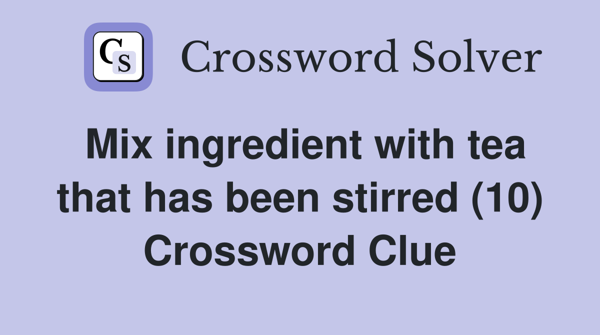 Mix ingredient with tea that has been stirred (10) Crossword Clue