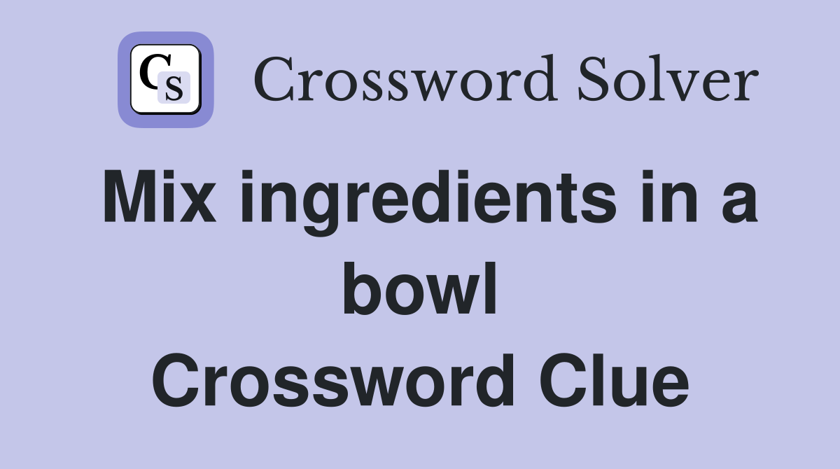 Mix ingredients in a bowl Crossword Clue