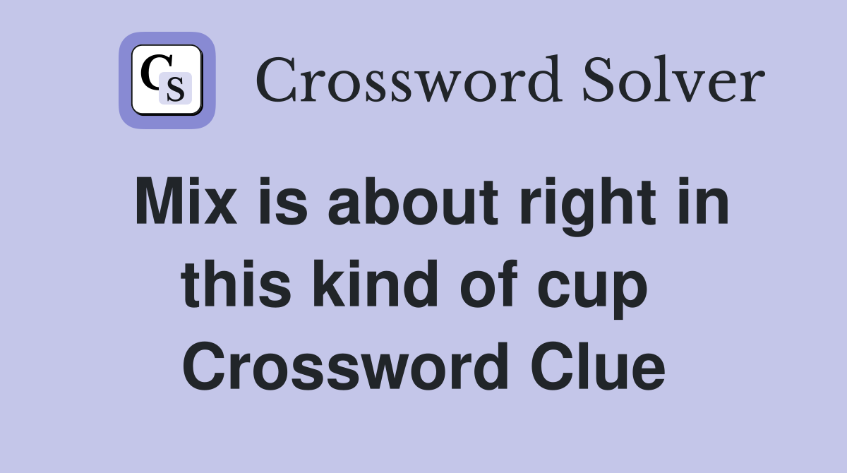 Mix is about right in this kind of cup  Crossword Clue