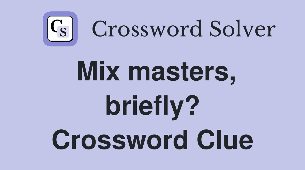 Mix masters, briefly? Crossword Clue