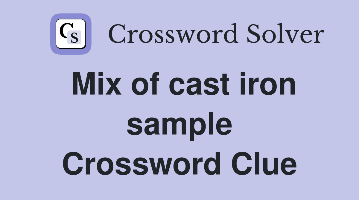 Mix of cast iron sample Crossword Clue