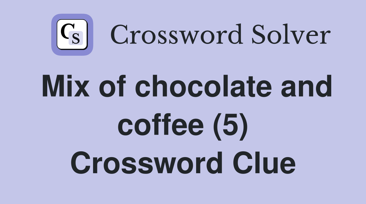 Mix of chocolate and coffee (5) Crossword Clue