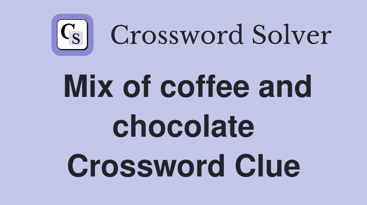 Mix of coffee and chocolate Crossword Clue