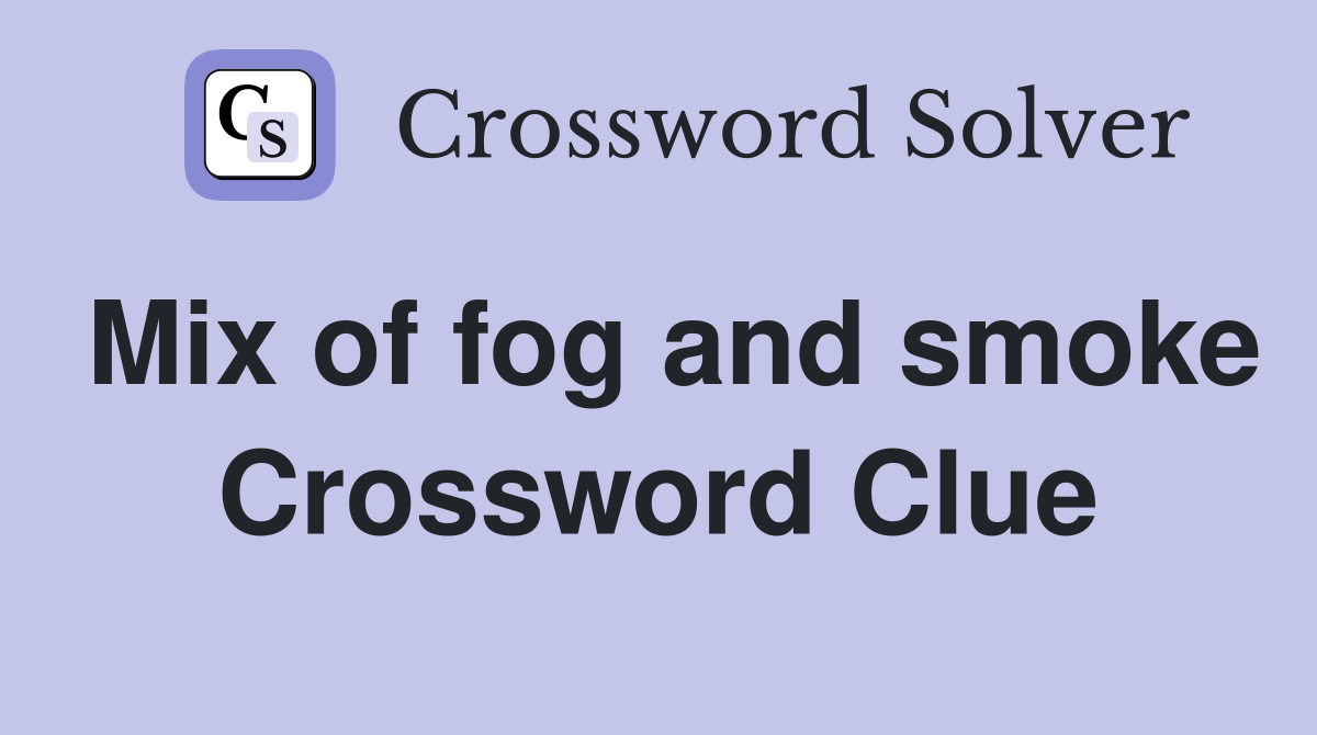 Mix of fog and smoke Crossword Clue