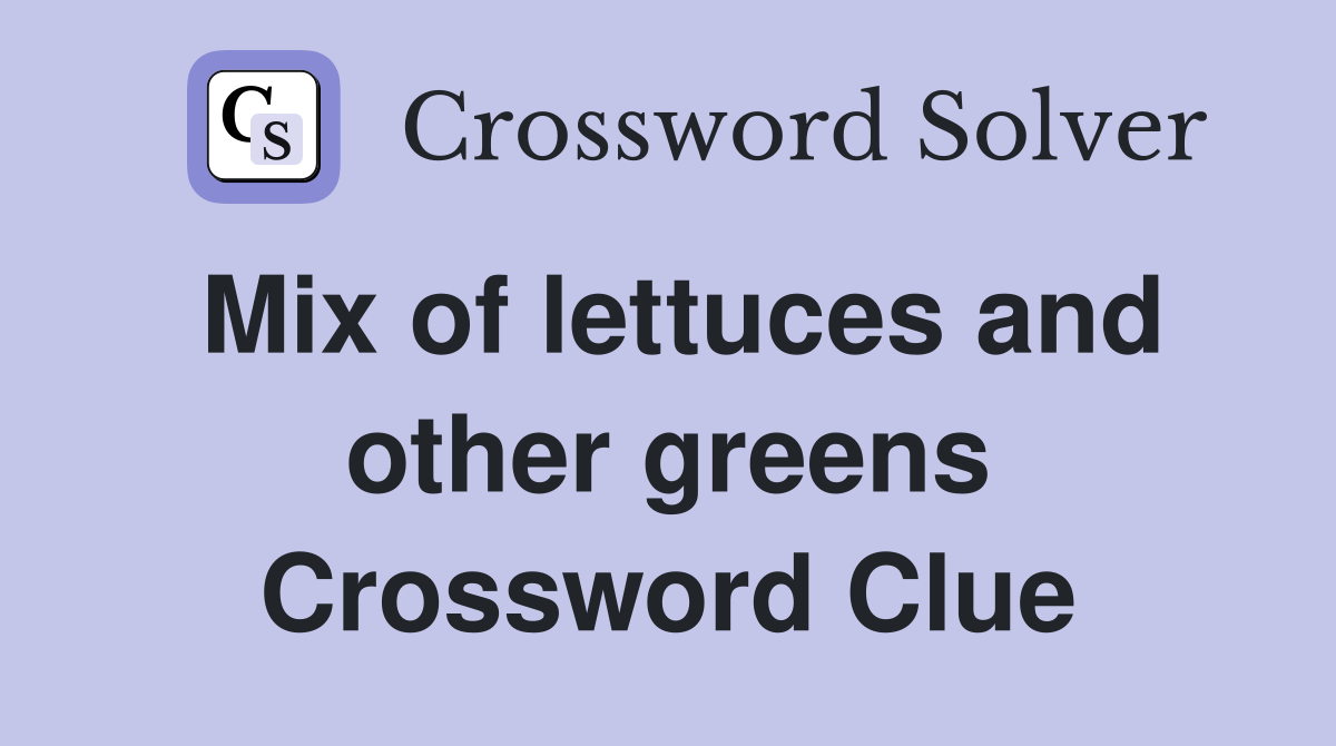 Mix of lettuces and other greens Crossword Clue