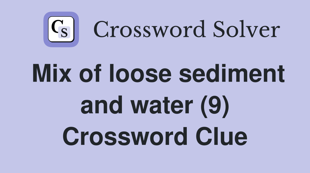 Mix of loose sediment and water (9) Crossword Clue