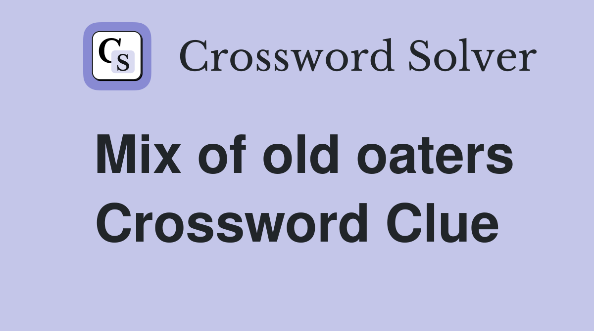 Mix of old oaters Crossword Clue