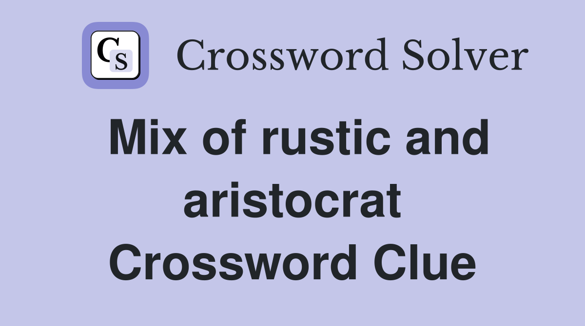 Mix of rustic and aristocrat Crossword Clue